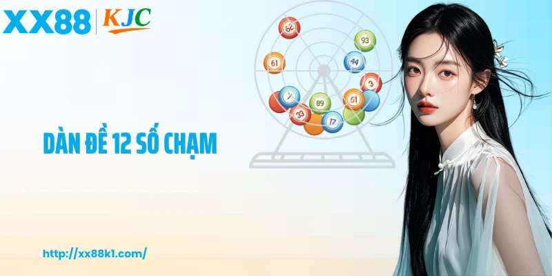 Dàn Đề 12 Số Chạm Và Bí Quyết Chọn Số Hiệu Quả Nhất